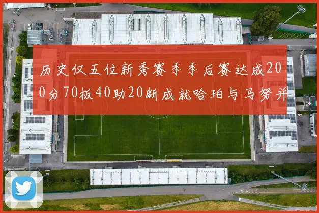 历史仅五位新秀赛季季后赛达成200分70板40助20断成就哈珀与马努并肩而立